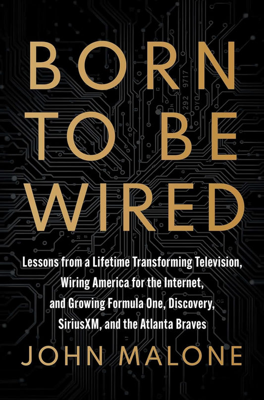 Born to Be Wired: Lessons from a Lifetime Transforming Television, Wiring America for the Internet, and Growing Formula One, Discovery, Sirius XM, and