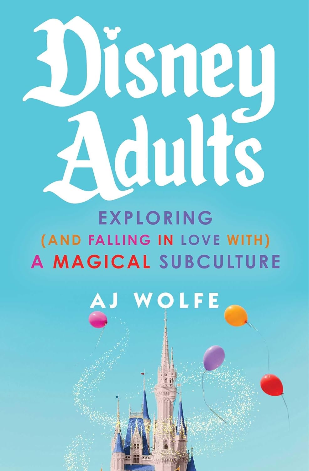 Disney Adults: Exploring (and Falling in Love With) a Magical Subculture