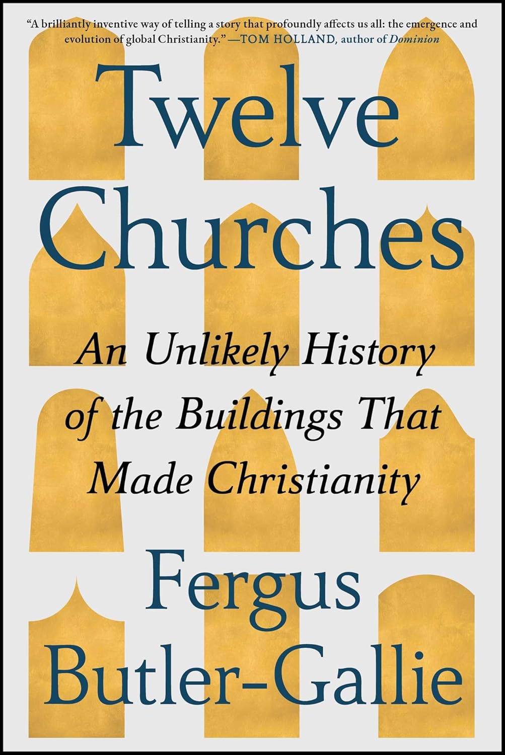 Twelve Churches: An Unlikely History of the Buildings That Made Christianity