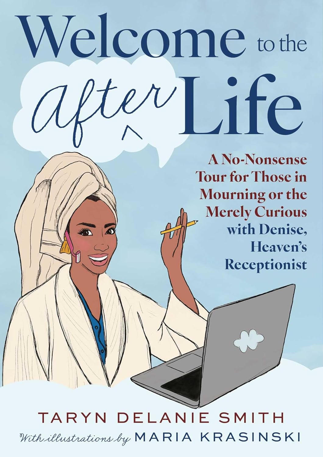 Welcome to the Afterlife: A No-Nonsense Tour for Those in Mourning or the Merely Curious with Denise, Heaven's Receptionist