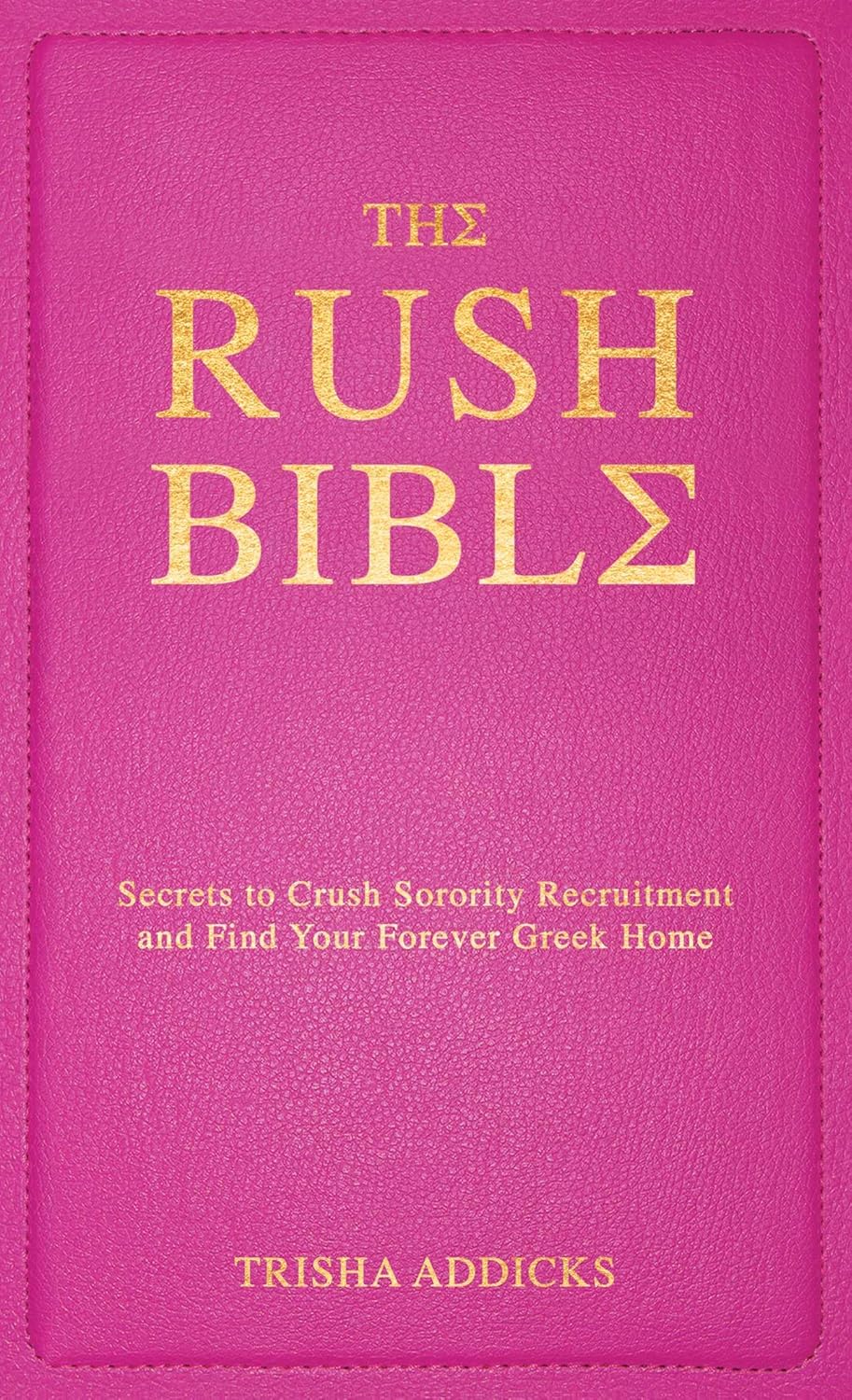 The Rush Bible: Secrets to Crush Sorority Recruitment and Find Your Forever Greek Home