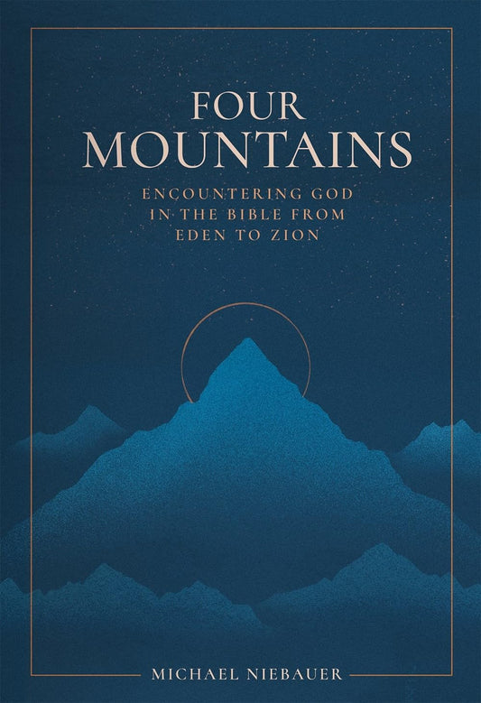 Four Mountains Encountering God in the Bible from Eden to Zion