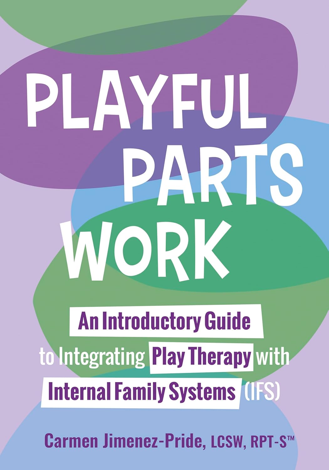Playful Parts Work: An Introductory Guide to Integrating Play Therapy with Internal Family Systems (Ifs)