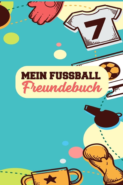 Mein Fussball Freundebuch: Freundschaftsbuch - Poesiealbum - Fussball - Fussballer - Fussbalfan - Fussballspieler. Perfektes Geschenk fur Kindergar