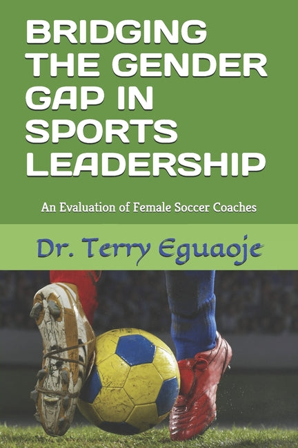 Bridging the Gender Gap in Sports Leadership: An Evaluation of Female Soccer Coaches