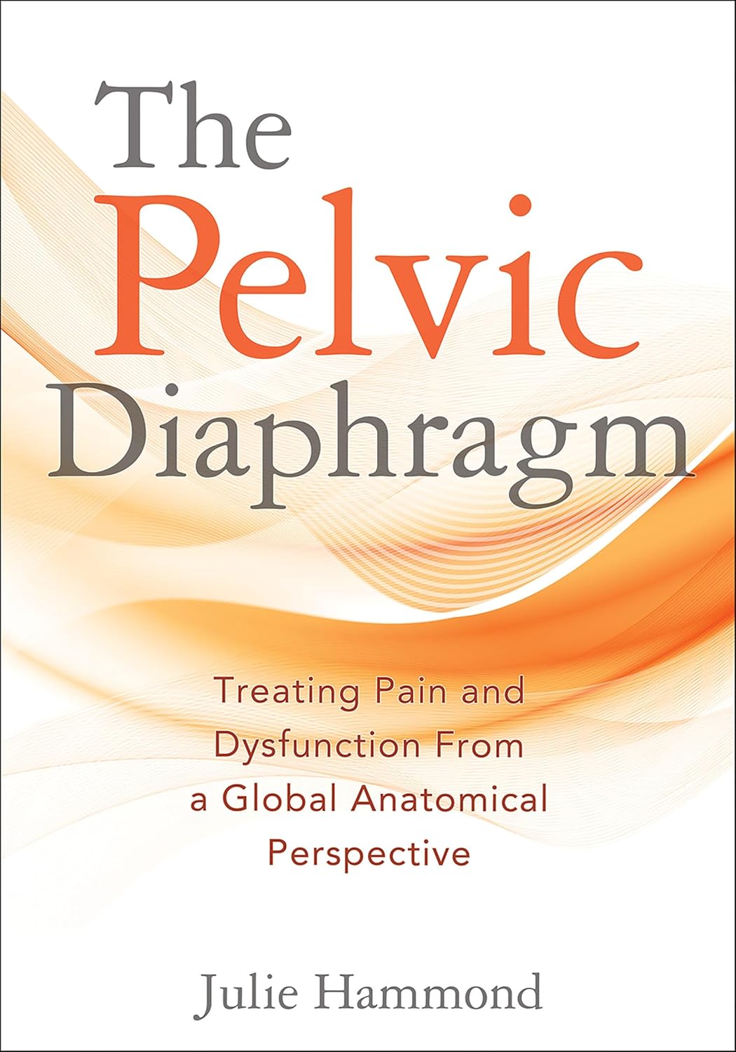 The Pelvic Diaphragm: Treating Pain and Dysfunction from a Global Anatomical Perspective