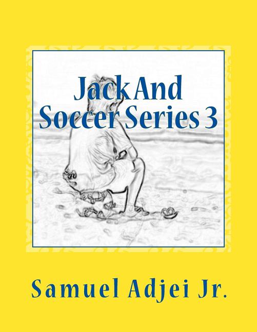 Jack And Soccer Series 3: Life Lessons From The Beautiful Game