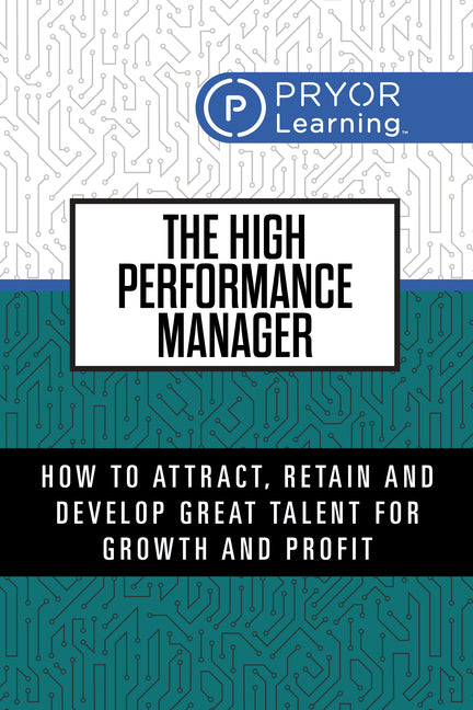 The High Performance Manager: How to Attract, Retain and Develop Great Talent for Growth and Profit