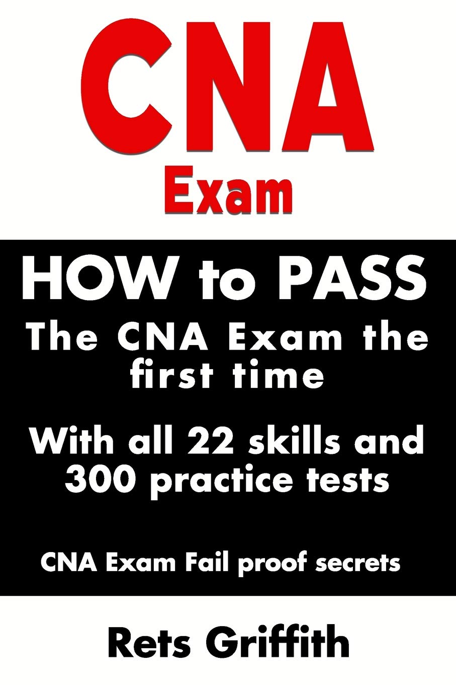CNA Exam: How to Pass the CNA Exam the First Time with All 22 Skills and 300 Practice Tests CNA Exam Fail Proof Secrets: CNA Practice Questions and Al