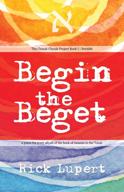 Begin the Beget: A Poem for Every Aliyah of the Book of Genesis in the Torah: A Poem for Every Aliyah of the Book of Genesis