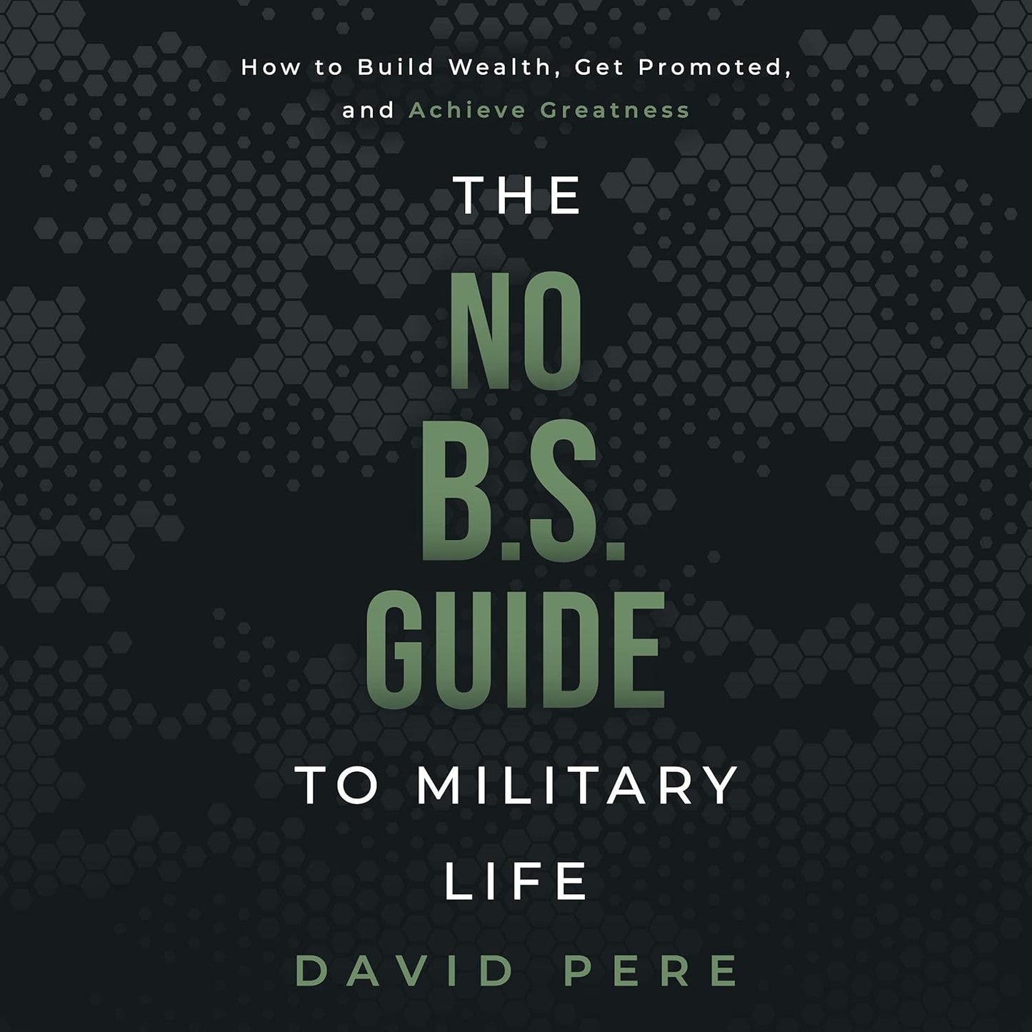 No B.S. Guide to Military Life: How to build wealth, get promoted, and achieve greatness