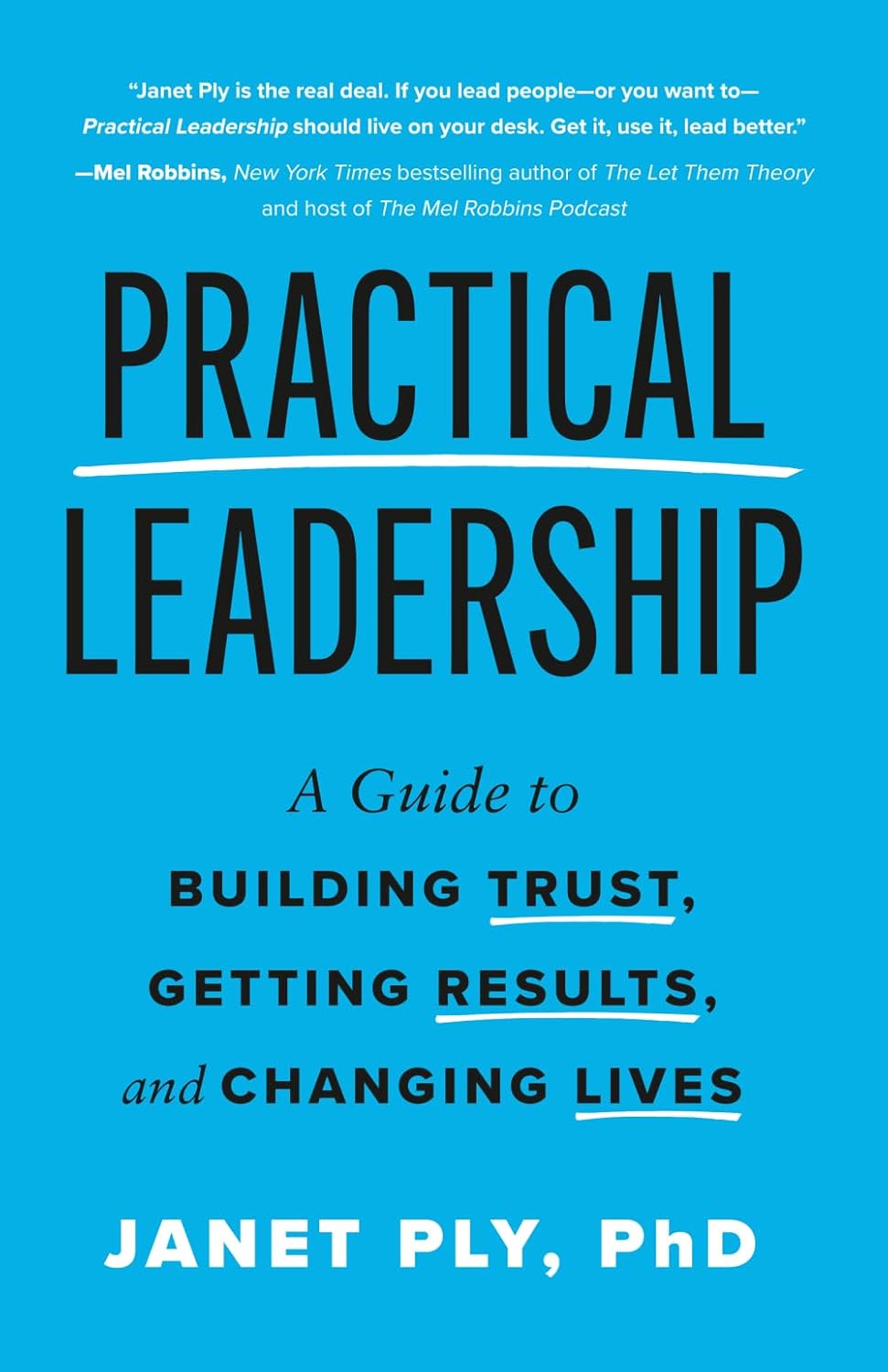 Practical Leadership: A Guide to Building Trust, Getting Results, and Changing Lives