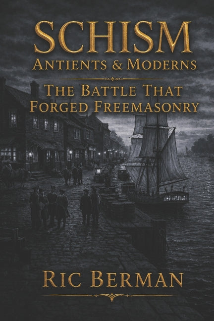 Schism: Antients & Moderns: The Battle that Forged Freemasonry