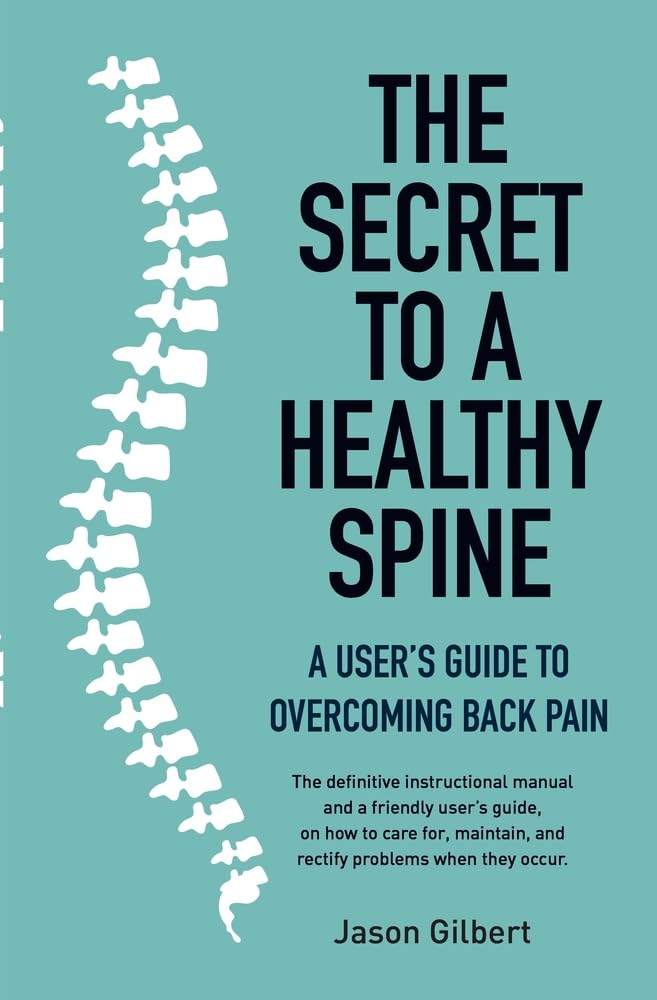 Secret to a Healthy Spine A user's guide to overcoming backpain