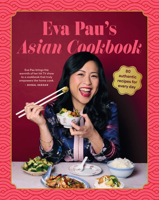 Eva Pau's Asian Cookbook: 80 Vibrant Recipes for Every Day