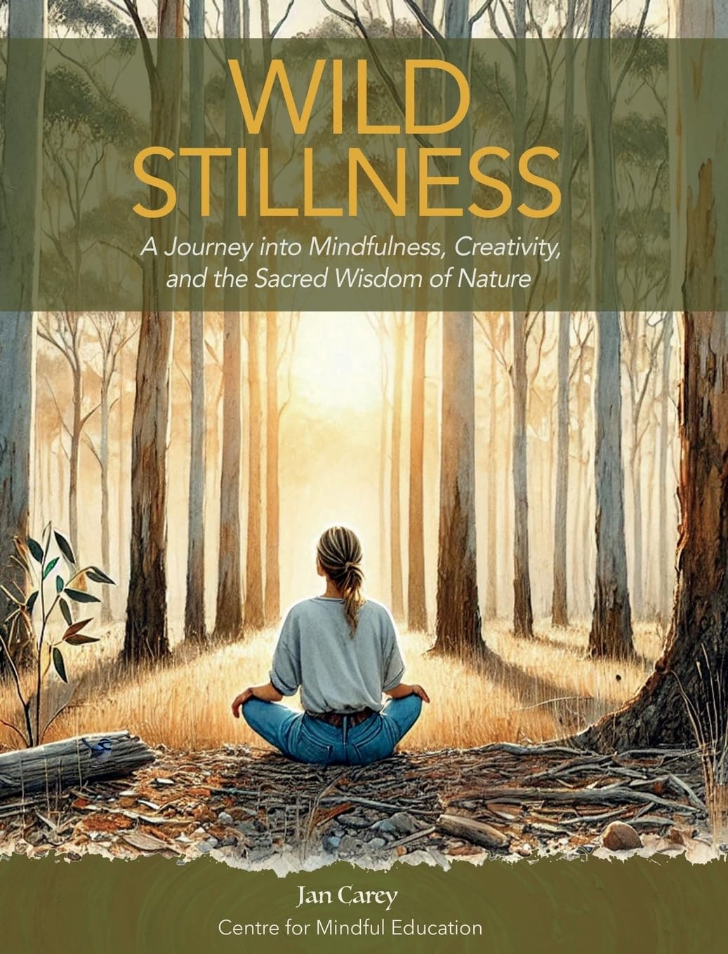 Wild Stillness A Journey into Mindfulness, Creativity, and the Sacred Wisdom of Nature