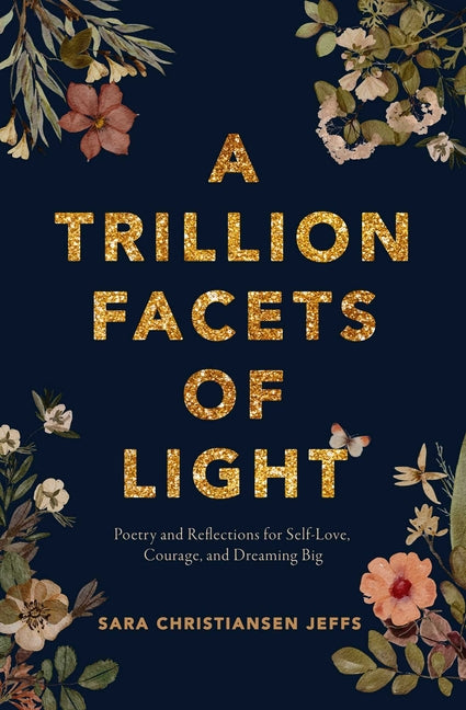 A Trillion Facets of Light: Poetry and Reflections for Self-Love, Courage, and Dreaming Big