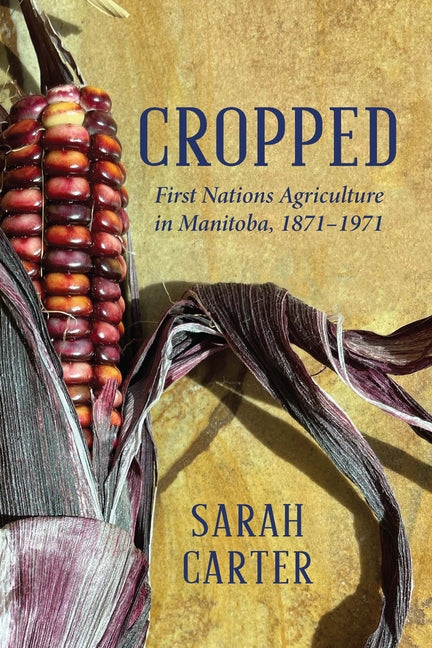 Cropped: First Nations Agriculture in Manitoba, 1871-1971
