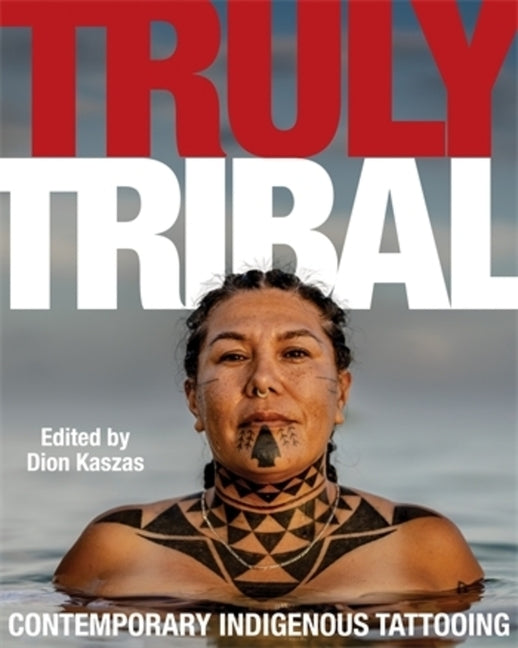 Truly Tribal: Contemporary Indigenous Tattooing