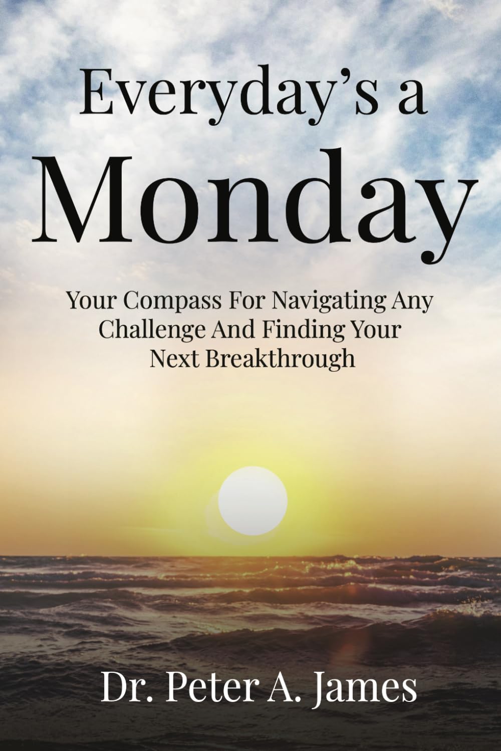 Everyday's a Monday: Your Compass for Navigating Any Challenge and Finding Your Next Breakthrough