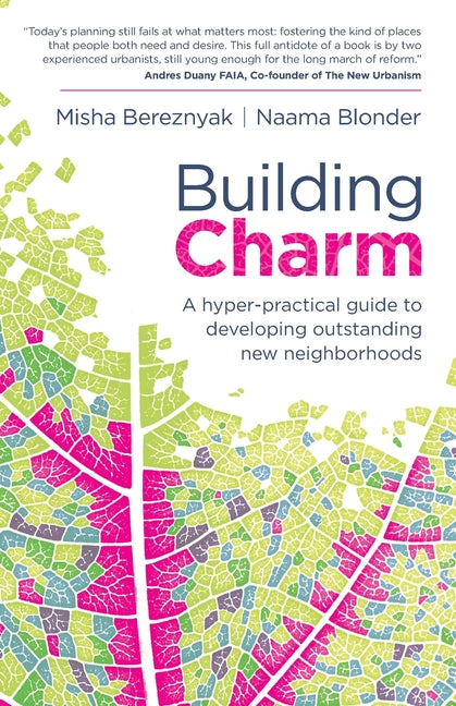 Building Charm: A hyper-practical guide to developing outstanding new neighborhoods