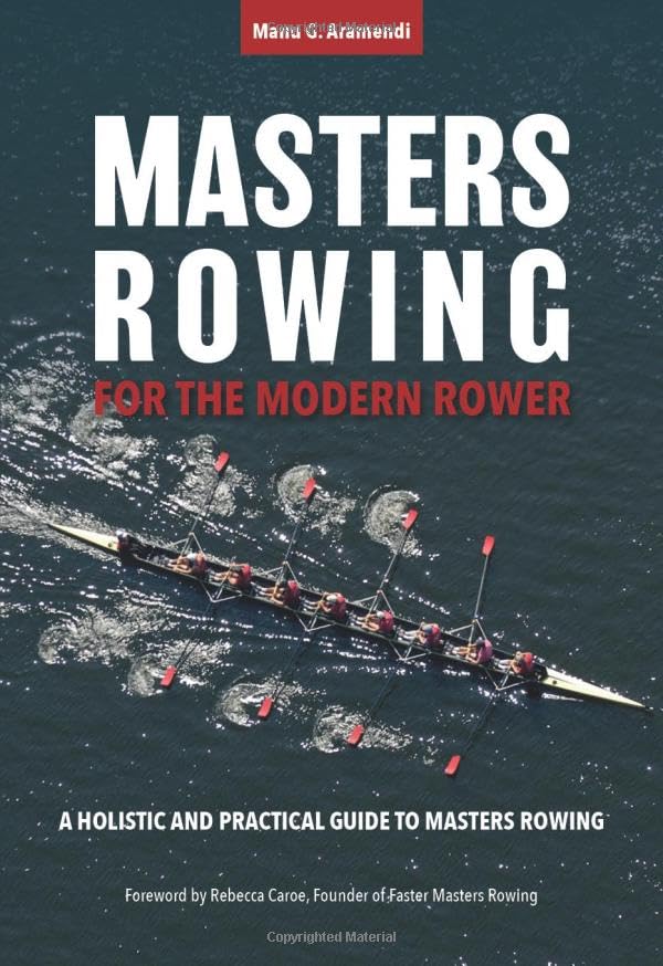 Masters Rowing for the Modern Rower: A Holistic and Practical Guide to Masters Rowing