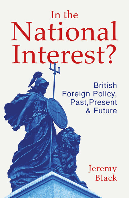 In the National Interest?: British Foreign Policy, Past, Present and Future