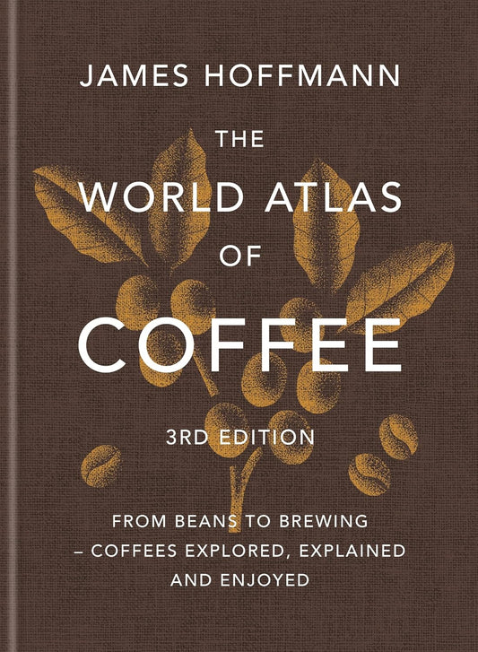 The World Atlas of Coffee 3rd Edition: From Beans to Brewing - Coffees Explored, Explained and Enjoyed