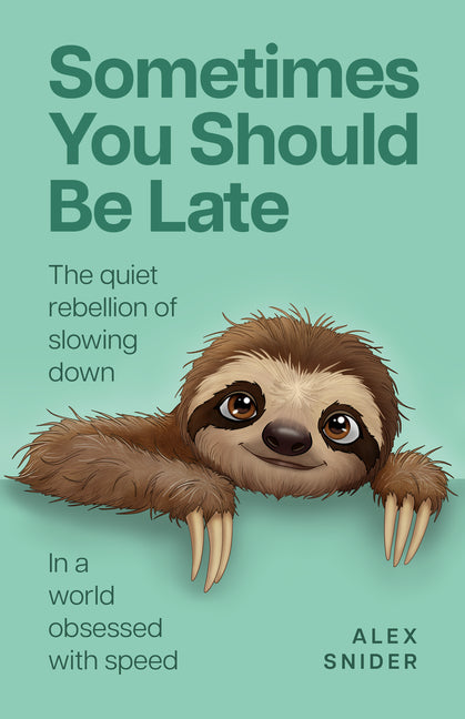 Sometimes You Should Be Late: The Quiet Rebellion of Slowing Down in a World Obsessed with Speed