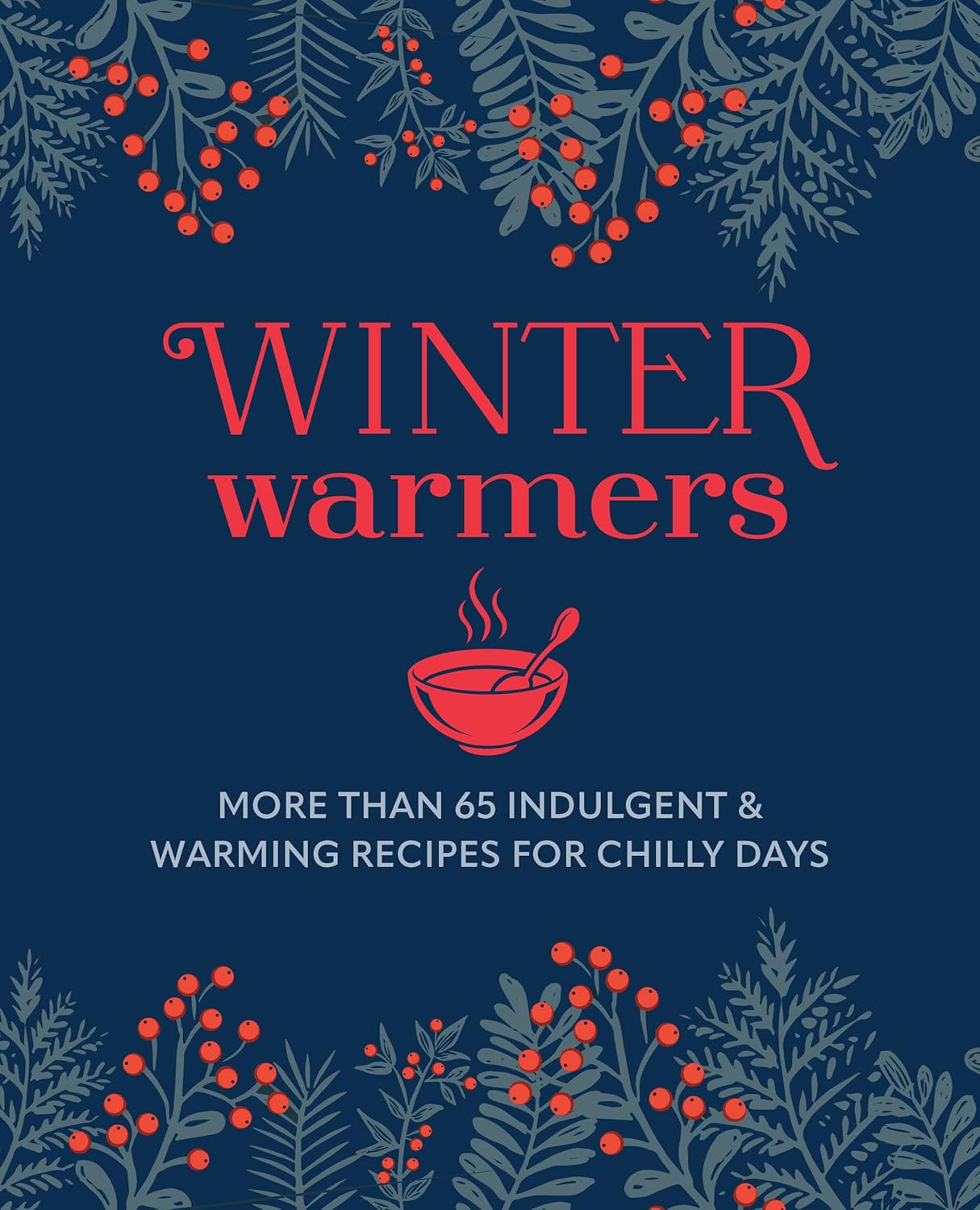 Winter Warmers: More Than 65 Comforting Recipes for Chilly Days
