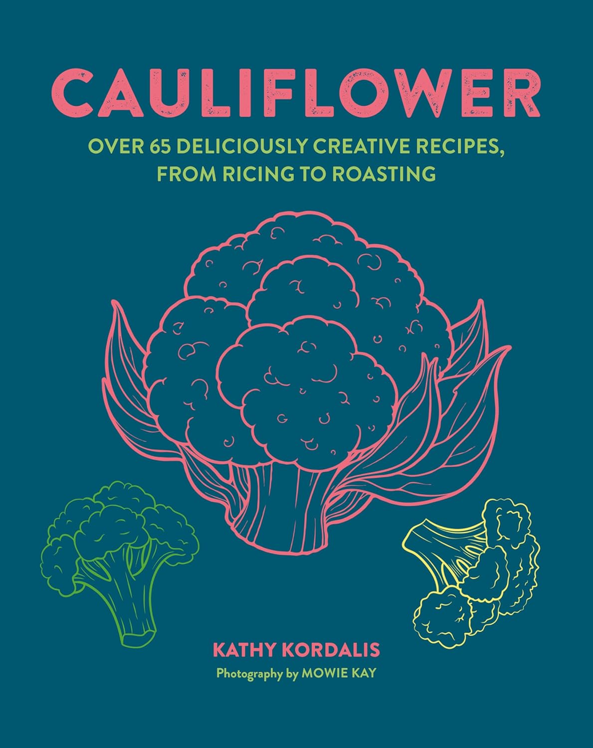Cauliflower: Over 65 Deliciously Creative Recipes, from Ricing to Roasting