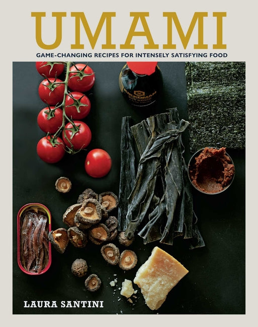 Umami: Game-Changing Recipes for Intensely Satisfying Food