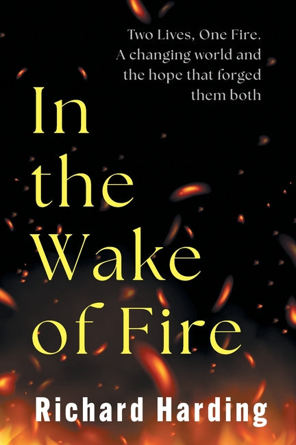 In the Wake of the Fire: Two lives, One Fire. A changing world and the hope that forged then both