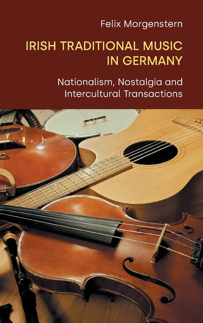 Irish Traditional Music in Germany: Nationalism, Nostalgia and Intercultural Transactions