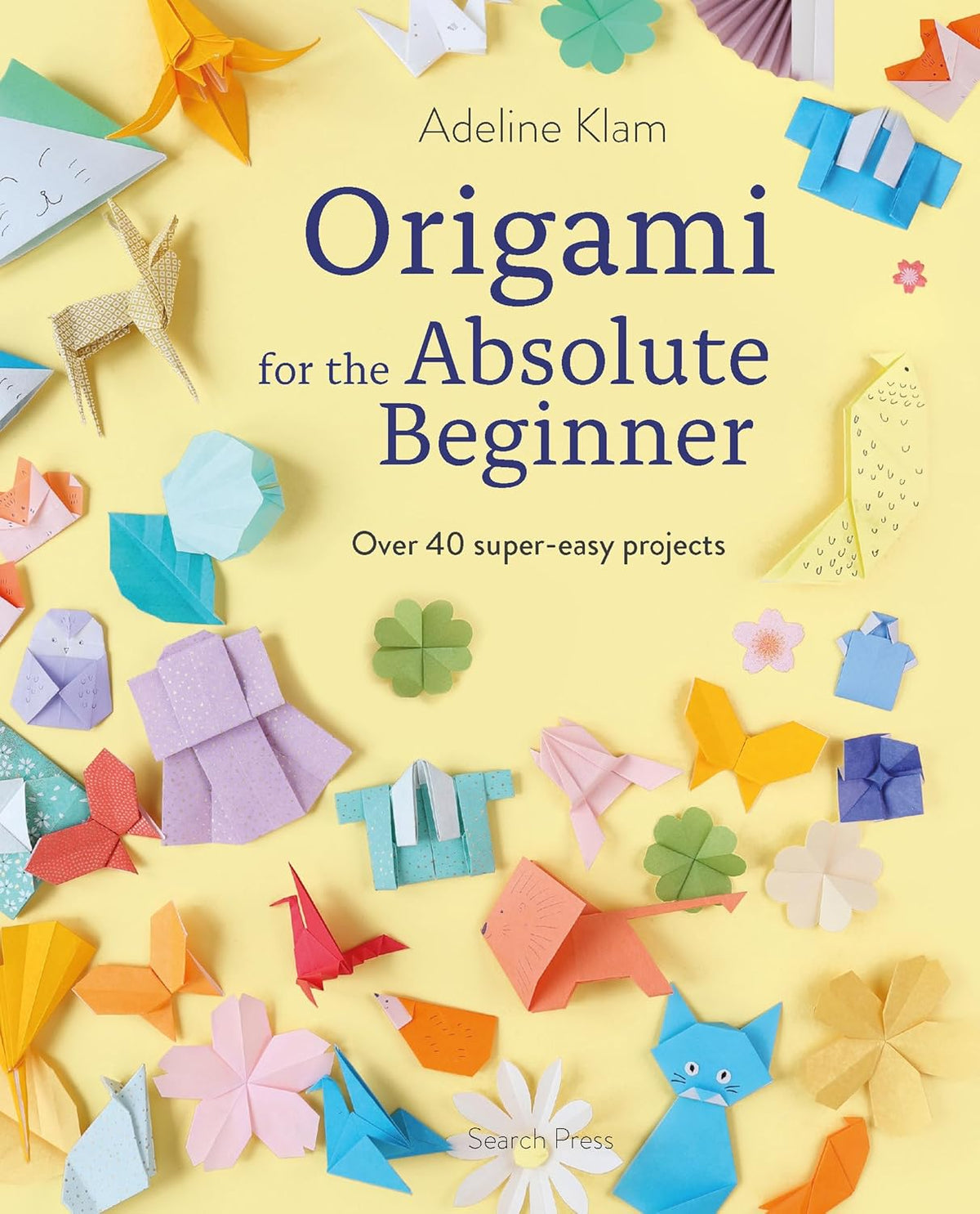 Origami for the Absolute Beginner: 40 Projects to Get You Started