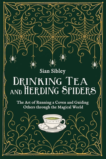 Drinking Tea and Herding Spiders: The Art of Running a Coven and Guiding Others Through the Magical World