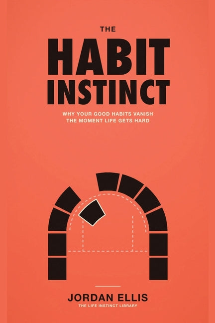 The Habit Instinct: Why Your Good Habits Vanish the Moment Life Gets Hard
