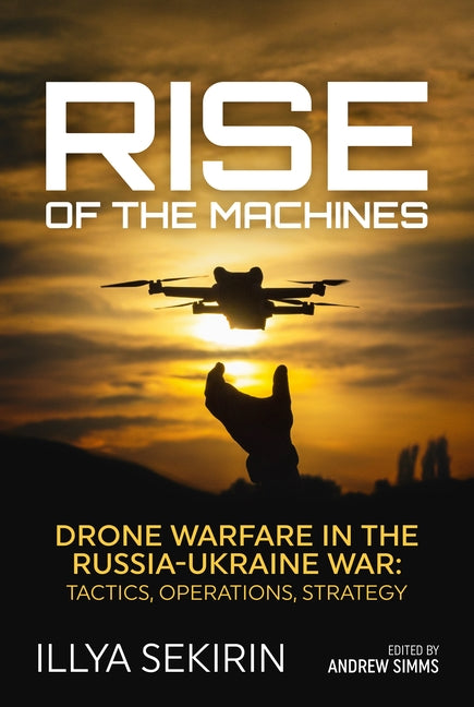 Rise of the Machines: Drone Warfare in the Russia-Ukraine War - Tactics, Operations, Strategy
