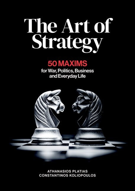 The Art of Strategy: 50 Maxims for War, Politics, Business and Everyday Life