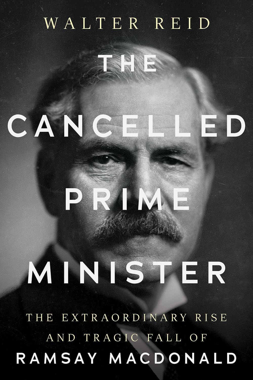 The Cancelled Prime Minister: The Extraordinary Rise and Tragic Fall of Ramsay MacDonald
