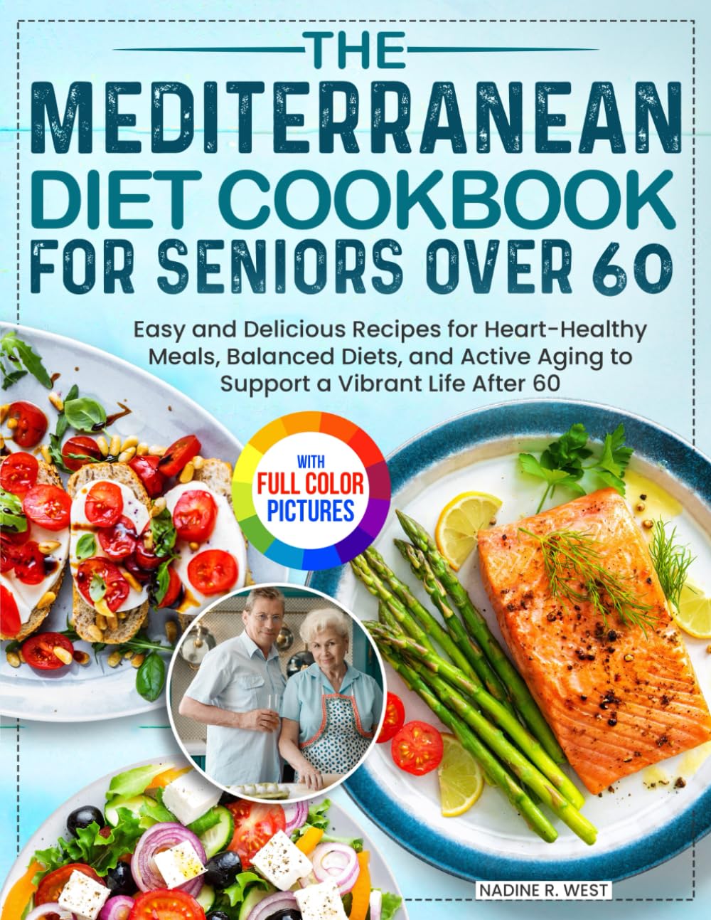 The Mediterranean Diet Cookbook for Seniors Over 60: Easy and Delicious Recipes for Heart-Healthy Meals, Balanced Diets, and Active Aging to Support a Vib