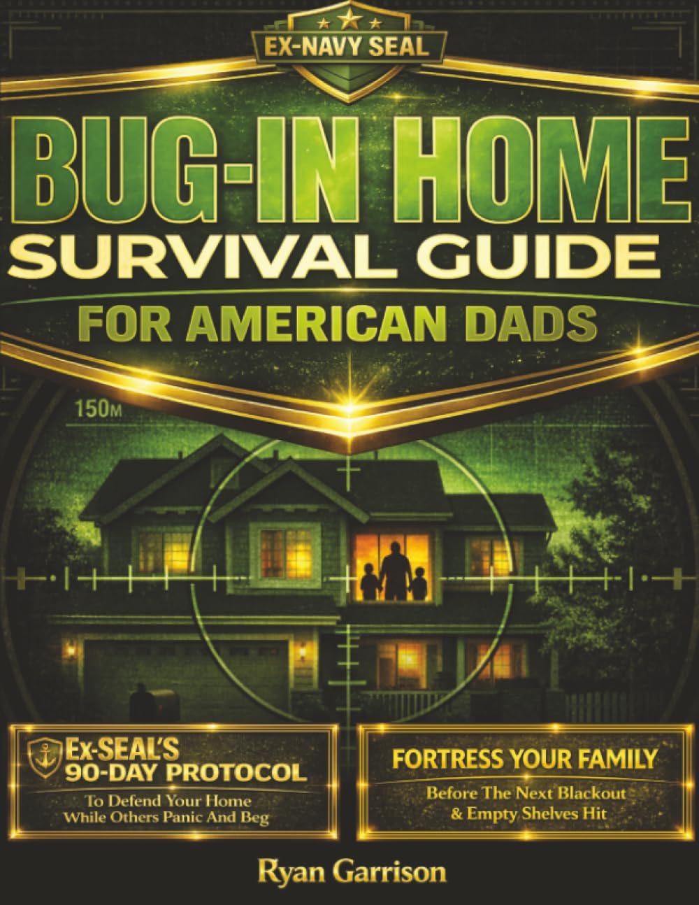 Bug-In Home Survival Guide For American Dads: Fortress Your Family Before The Next Blackout & Empty Shelves Hit Ex-SEAL's 90-Day Protocol To Defend Yo