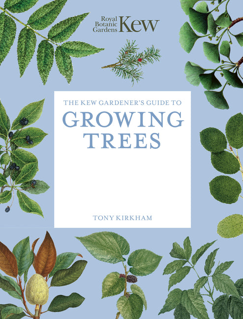 The Kew Gardener's Guide to Growing Trees: The Art and Science to Grow with Confidence