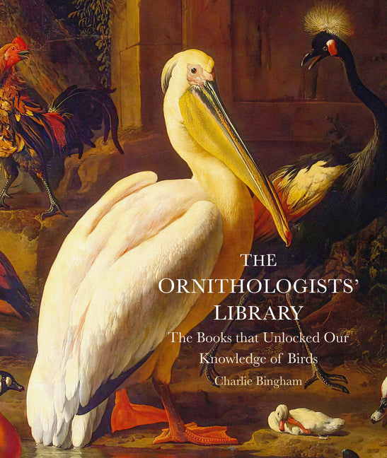 The Ornithologists' Library: The Books That Unlocked Our Knowledge of Birds