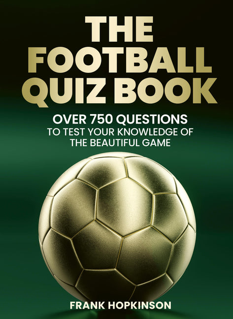 The Football Quiz Book: Over 750 Questions to Test Your Knowledge of the Beautiful Game