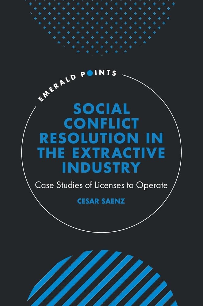 Social Conflict Resolution in the Extractive Industry: Case Studies of Licenses to Operate
