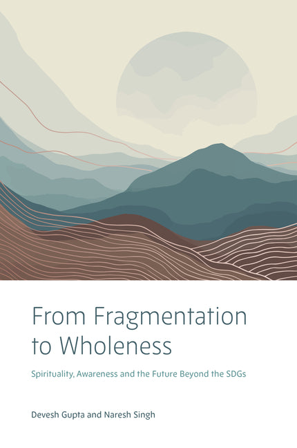 From Fragmentation to Wholeness: Spirituality, Awareness and the Future Beyond the Sdgs