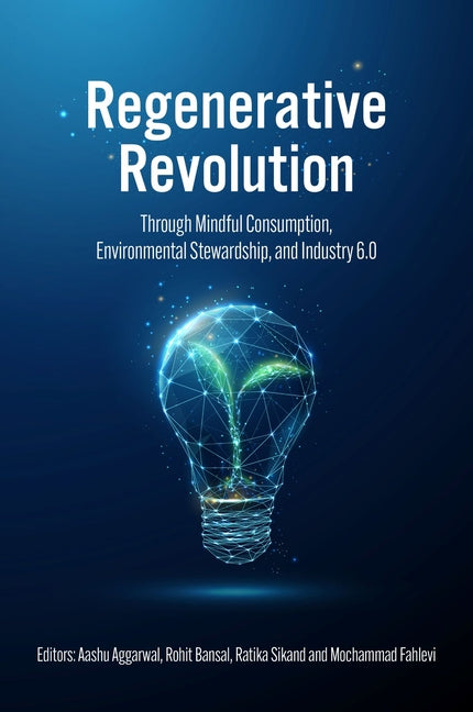 Regenerative Revolution: Through Mindful Consumption, Environmental Stewardship, and Industry 6.0