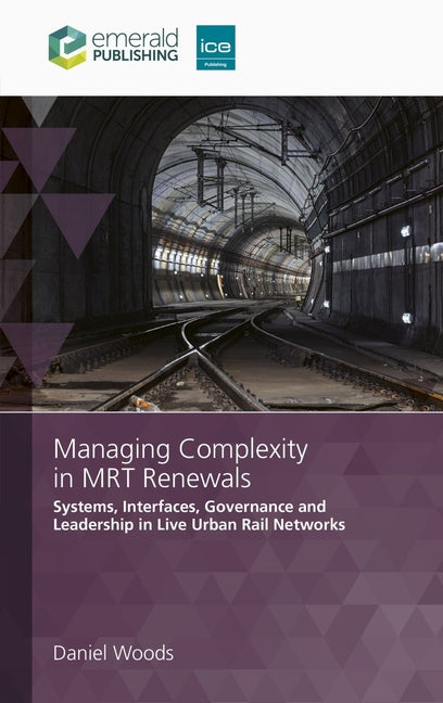 Managing Complexity in Mrt Renewals: Systems, Interfaces, Governance and Leadership in Live Urban Rail Networks