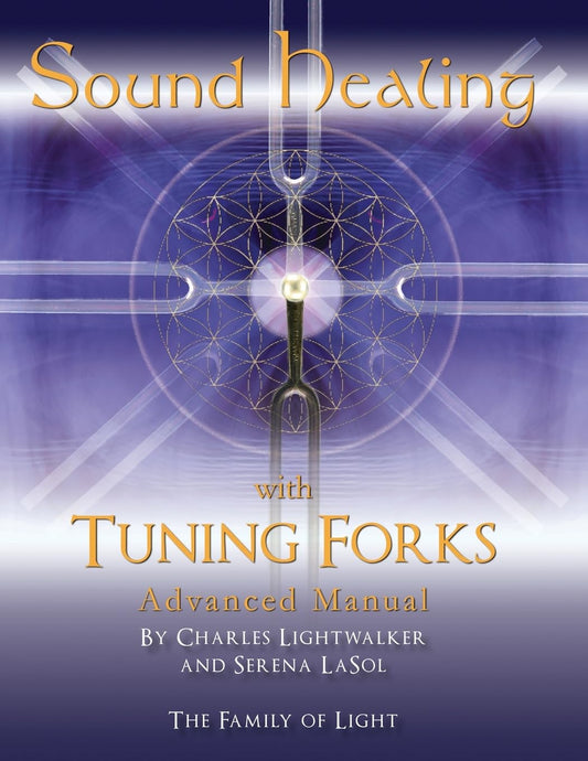 Sound Healing with Tuning Forks Manual: Advanced Protocols for Tuning Fork Practitioners